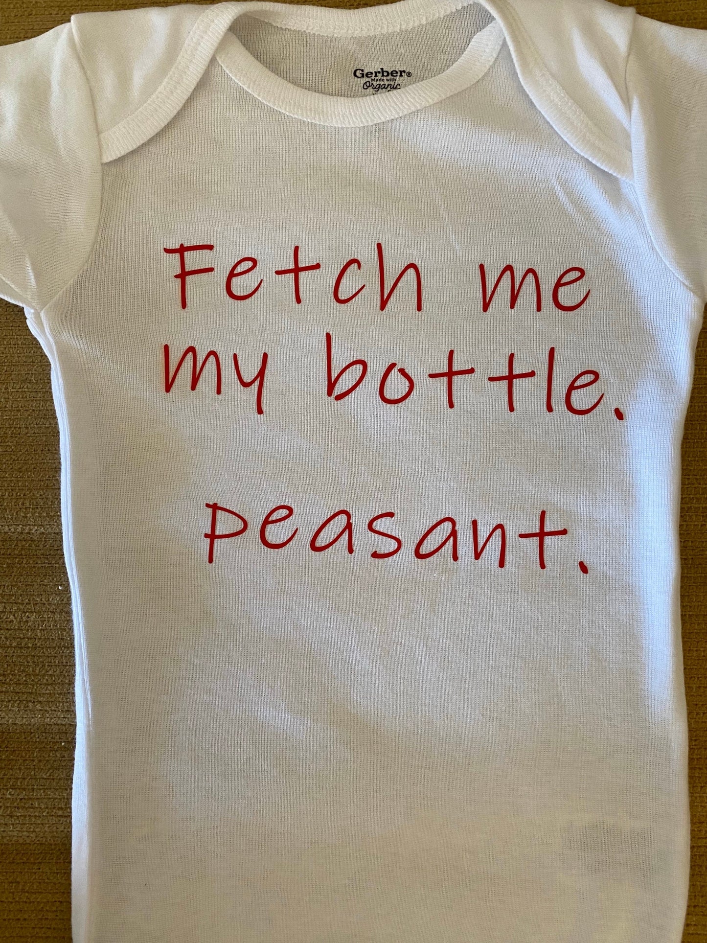 Fetch me my bottle. peasant.