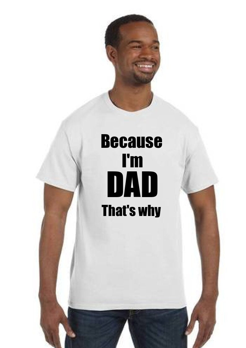 Because I'm Dad Gift shirt/ Father T-shirt/ Dad present Funny Father's gift Daddy Fathers Day From Kid to Dad funny Dad gift best seller