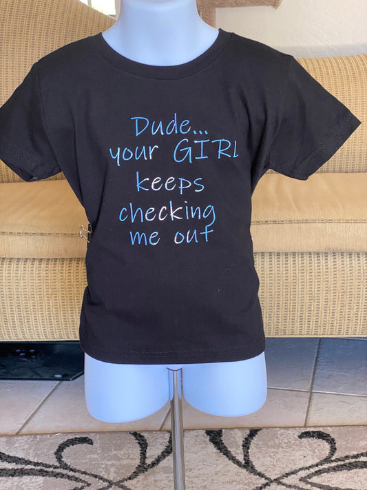 Dude Your GIRL keeps checking me out/funny shirt/funny tshirt/ funny t shirt / funny onesie/funny kids shirt/funnytoddlershirt/ boys gift