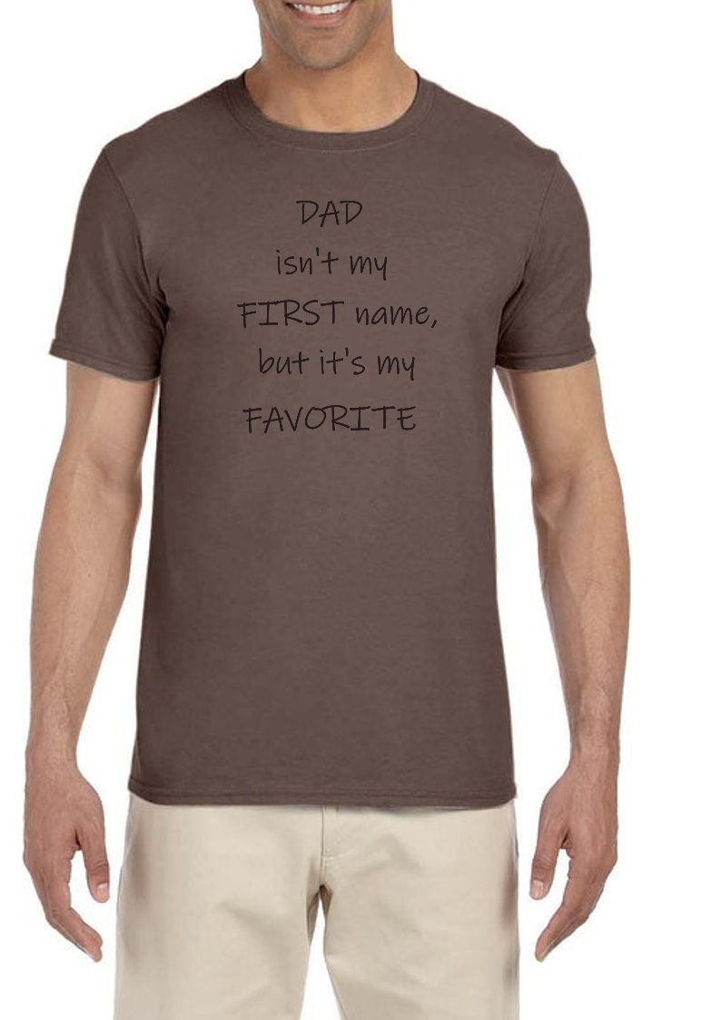 Dad Isn't my first name/Fathers Day shirt/ Fathers Day Tshirt/Fathers Day gift /Father's Day shirt/Fathers Day/Dad shirt/Father's Day gift