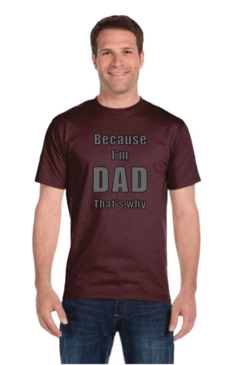Because I'm Dad Gift shirt/ Father T-shirt/ Dad present Funny Father's gift Daddy Fathers Day From Kid to Dad funny Dad gift best seller